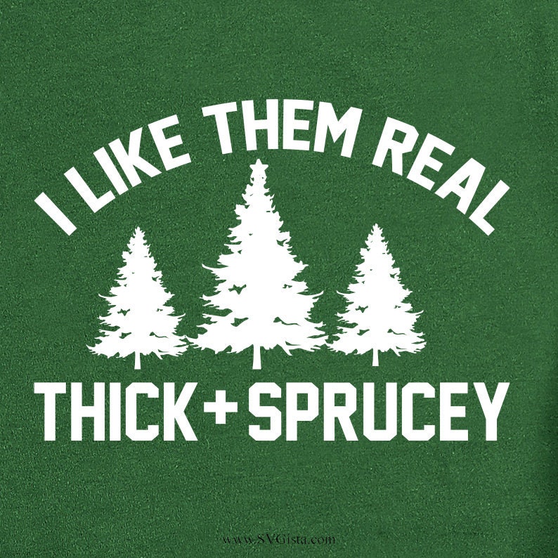 I Like Them Real Thick And Sprucey SVG Saying