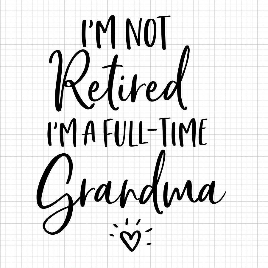 I'm Not Retired I'm A Full Time Grandma SVG Saying