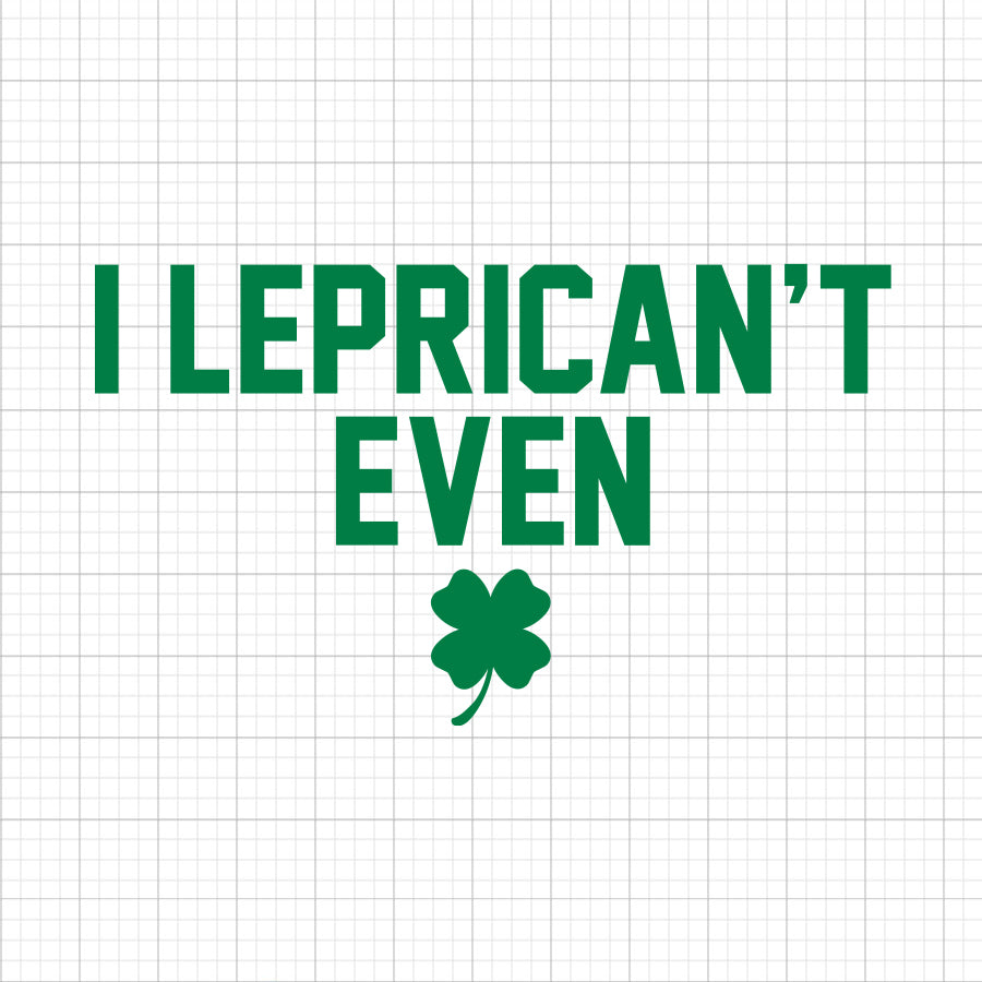 I Leprican't Even SVG Saying