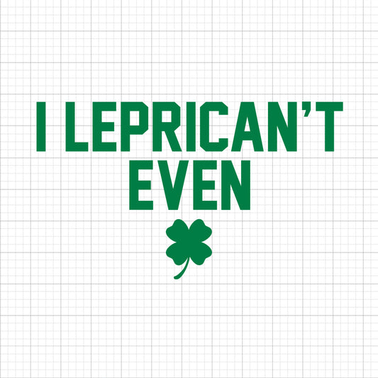 I Leprican't Even SVG Saying