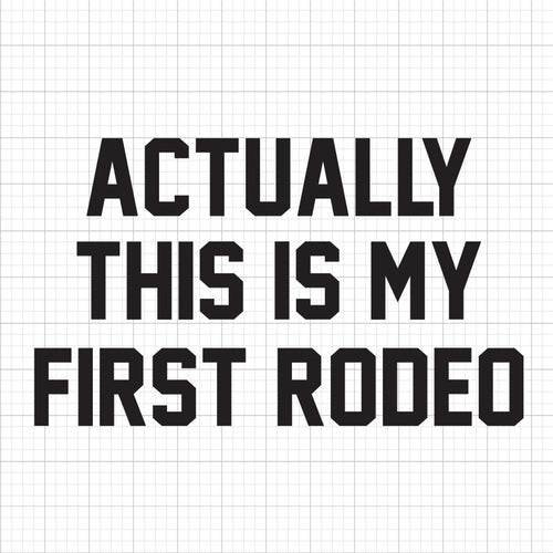 Actually This Is My First Rodeo SVG Saying