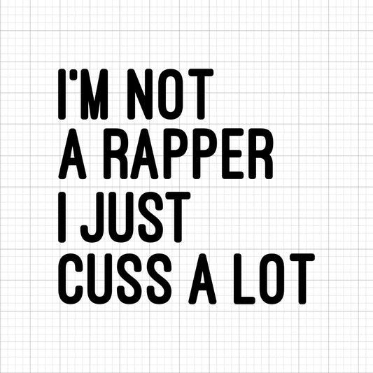 I'm Not A Rapper But I Cuss A Lot SVG Saying