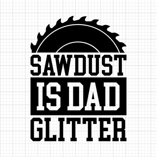 Sawdust Is Dad Glitter SVG