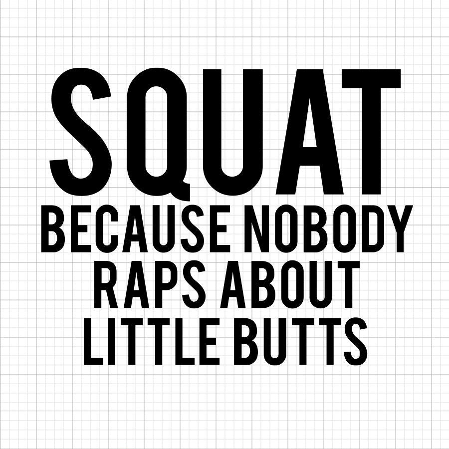 Squat Because Nobody Raps About Little Butts