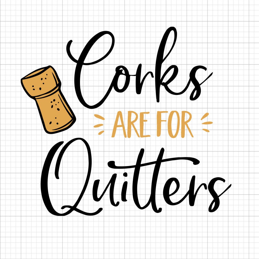 Corks Are For Quitters