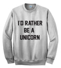 I'd Rather Be A Unicorn Sweatshirt, Jumper, Unisex Sweatshirt