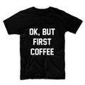 Ok But First Coffee Unisex Graphic Tshirt, Adult Tshirt, Graphic Tshirt For Men & Women