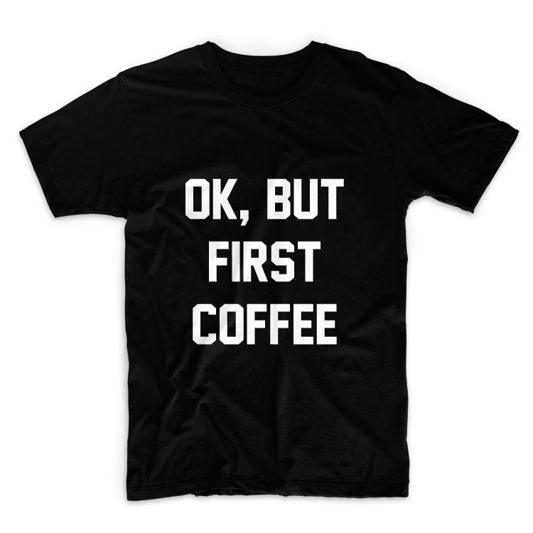 Ok But First Coffee Unisex Graphic Tshirt, Adult Tshirt, Graphic Tshirt For Men & Women