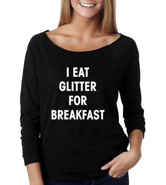 I Eat Glitter For Breakfast Wide Neck Shirt, Graphic Shirt For Women