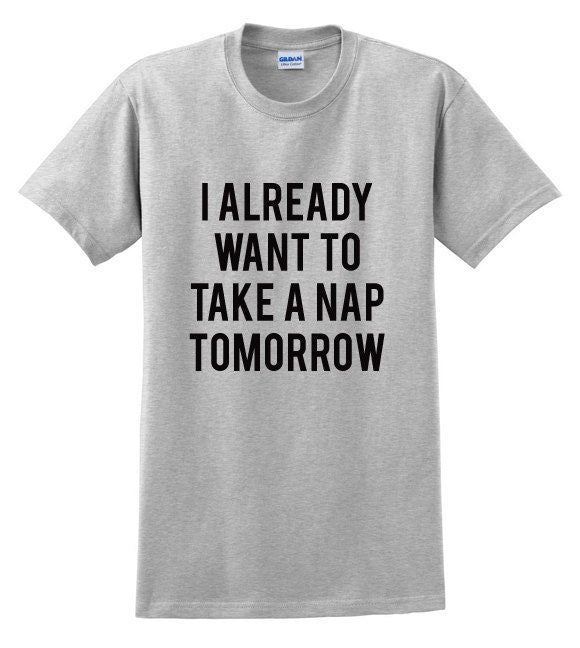 I Already Want To Take A Nap Tomorrow Unisex Graphic Tshirt, Adult Tshirt, Graphic Tshirt For Men & Women