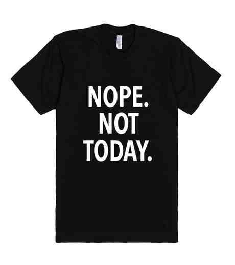American Apparel Nope Not Today Soft Unisex Fine Jersey Tshirt, Unisex Tshirt, Soft Tee, Womens Graphic Tee, Womens Graphic Tees