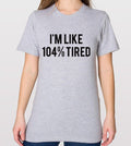 American Apparel I'm Like 104% Tired Soft Unisex Fine Jersey Tshirt, Unisex Tshirt, Soft Tee, Womens Graphic Tee, Mens Graphic Tee