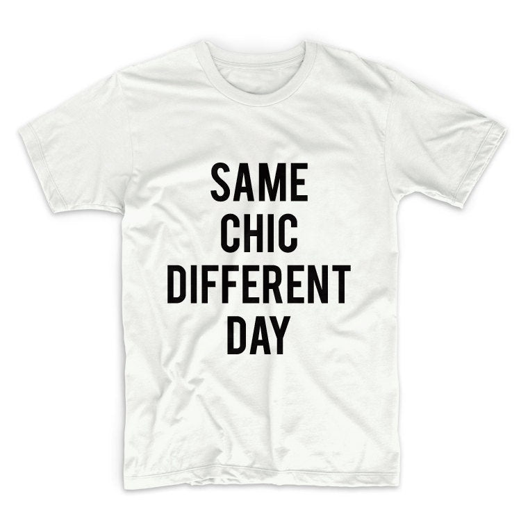 Same Chic Different Day Unisex Graphic Tshirt, Adult Tshirt, Graphic Tshirt For Men & Women