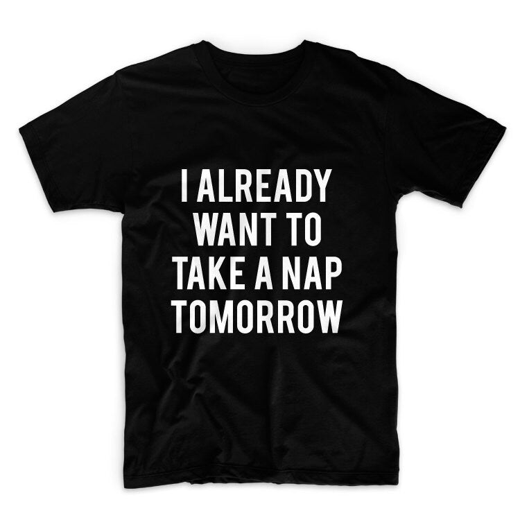 I Already Want To Take A Nap Tomorrow Unisex Graphic Tshirt, Adult Tshirt, Graphic Tshirt For Men & Women