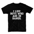 I Like Boys Who Are In Bands Unisex Graphic Tshirt, Adult Tshirt, Graphic Tshirt For Men & Women