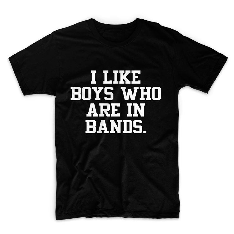 I Like Boys Who Are In Bands Unisex Graphic Tshirt, Adult Tshirt, Graphic Tshirt For Men & Women