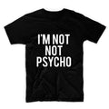I'm Not Not Psycho Unisex Graphic Tshirt, Adult Tshirt, Graphic Tshirt For Men & Women