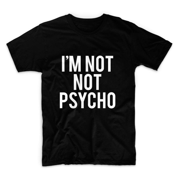 I'm Not Not Psycho Unisex Graphic Tshirt, Adult Tshirt, Graphic Tshirt For Men & Women