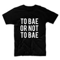 To Bae Or Not To Bae Unisex Graphic Tshirt, Adult Tshirt, Graphic Tshirt For Men & Women
