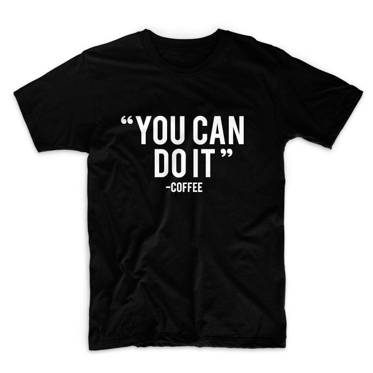 You Can Do It - Coffee Unisex Graphic Tshirt, Adult Tshirt, Graphic Tshirt For Men & Women