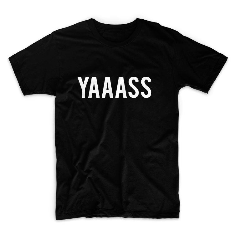 Yaaass Unisex Graphic Tshirt, Adult Tshirt, Graphic Tshirt For Men & Women, Womens Graphic Tees