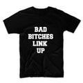 Bad Bitches Link Up Unisex Graphic Tshirt, Adult Tshirt, Graphic Tshirt For Men & Women
