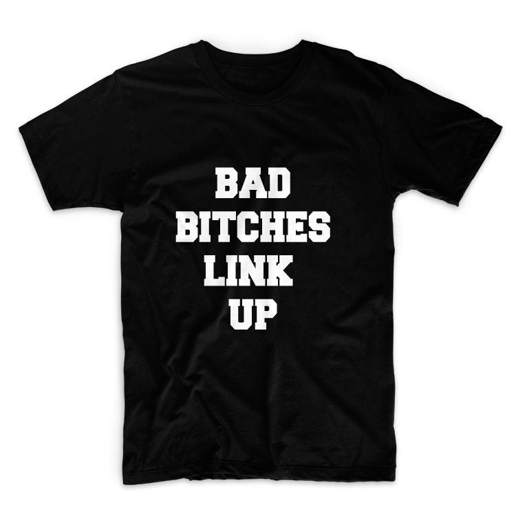 Bad Bitches Link Up Unisex Graphic Tshirt, Adult Tshirt, Graphic Tshirt For Men & Women