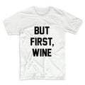 But First Wine Unisex Graphic Tshirt, Adult Tshirt, Graphic Tshirt For Men & Women