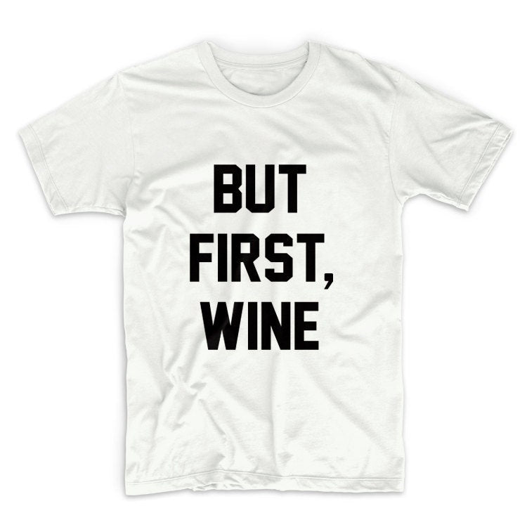 But First Wine Unisex Graphic Tshirt, Adult Tshirt, Graphic Tshirt For Men & Women
