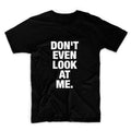 Don't Even Look At Me Unisex Graphic Tshirt, Adult Tshirt, Graphic Tshirt For Men & Women
