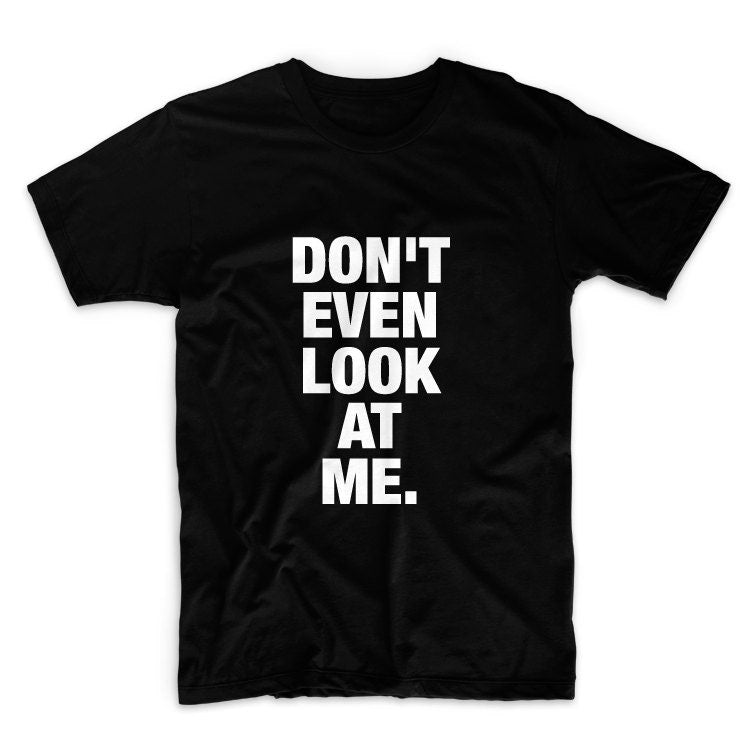 Don't Even Look At Me Unisex Graphic Tshirt, Adult Tshirt, Graphic Tshirt For Men & Women