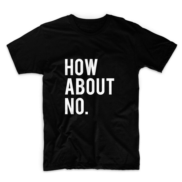 How About No Unisex Graphic Tshirt, Adult Tshirt, Graphic Tshirt For Men & Women, Womens Graphic Tees