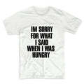 I'm Sorry For What I Said When I Was Hungry Unisex Graphic Tshirt, Adult Tshirt, Graphic Tshirt For Men & Women