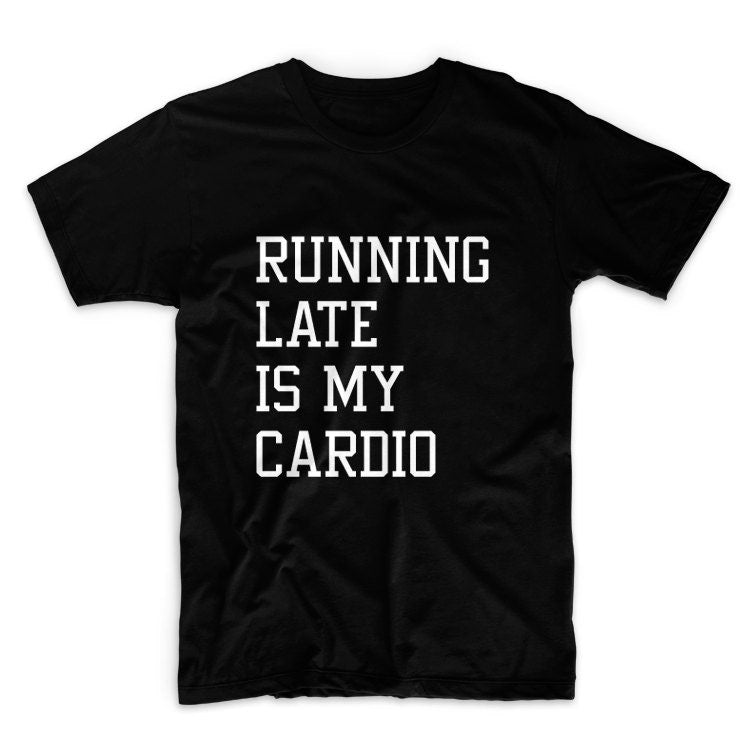 Running Late Is My Cardio Graphic Tshirt, Unisex Graphic Tshirt, Adult Tshirt, Graphic Tshirt For Men & Women, Womens Graphic Tees