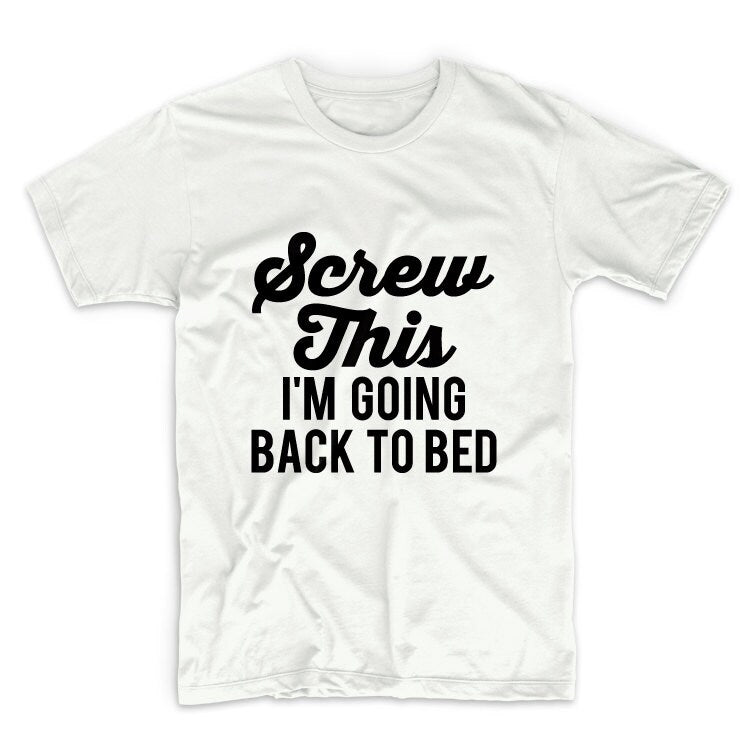 Screw This I Am Going Back To Bed Unisex Graphic Tshirt, Adult Tshirt, Graphic Tshirt For Men & Women