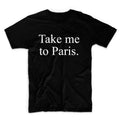 Take Me To Paris Graphic Tshirt, GUnisex Graphic Tshirt, Adult Tshirt, Graphic Tshirt For Men & Women