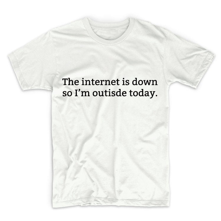 The Internet Is Down So I'm Outside Today Unisex Graphic Tshirt, Adult Tshirt, Graphic Tshirt For Men & Women