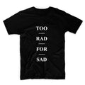 Too Rad For Sad Unisex Graphic Tshirt, Adult Tshirt, Graphic Tshirt For Men & Women