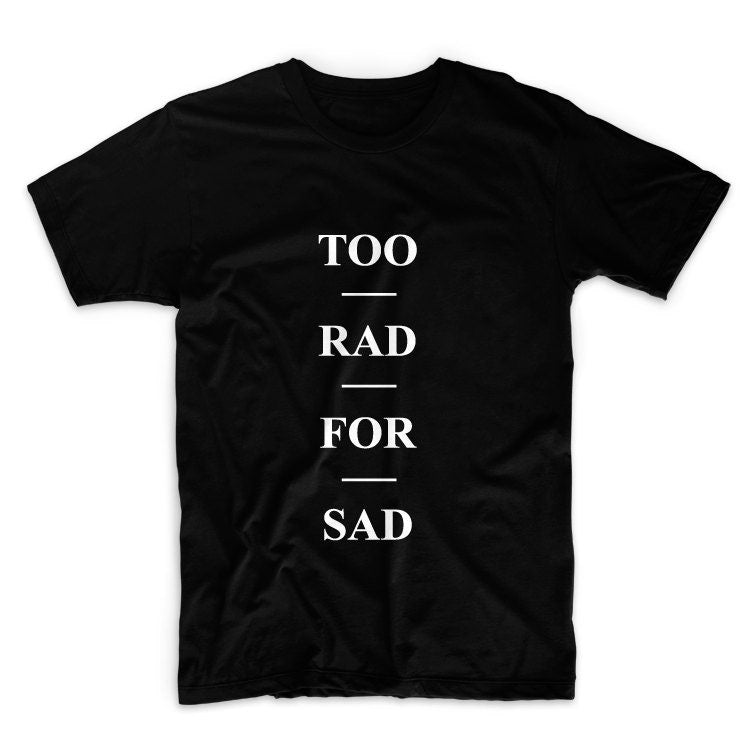 Too Rad For Sad Unisex Graphic Tshirt, Adult Tshirt, Graphic Tshirt For Men & Women