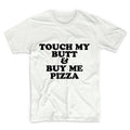 Touch my Butt And Buy Me Pizza Tshirt, Unisex Graphic Tshirt, Adult Tshirt, Graphic Tshirt For Men & Women