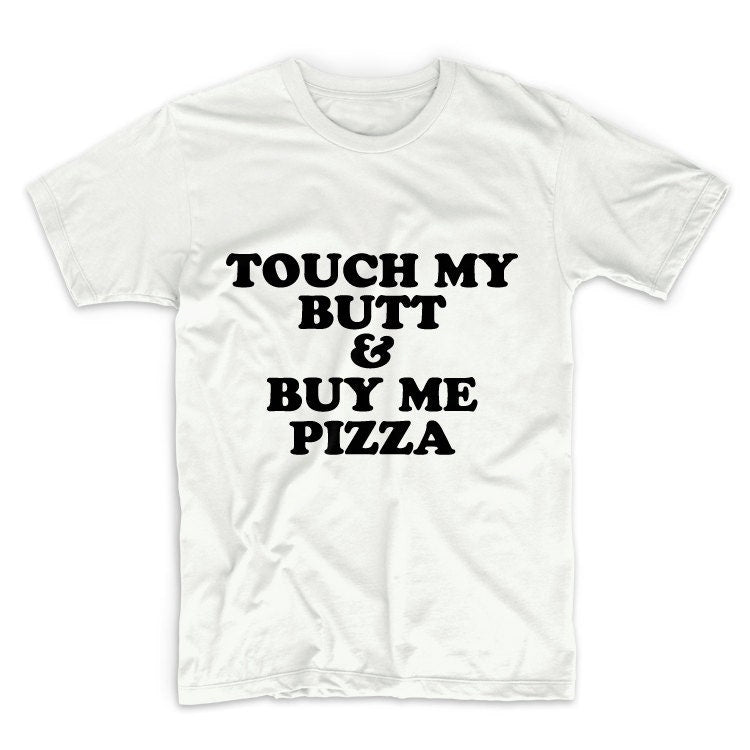 Touch my Butt And Buy Me Pizza Tshirt, Unisex Graphic Tshirt, Adult Tshirt, Graphic Tshirt For Men & Women