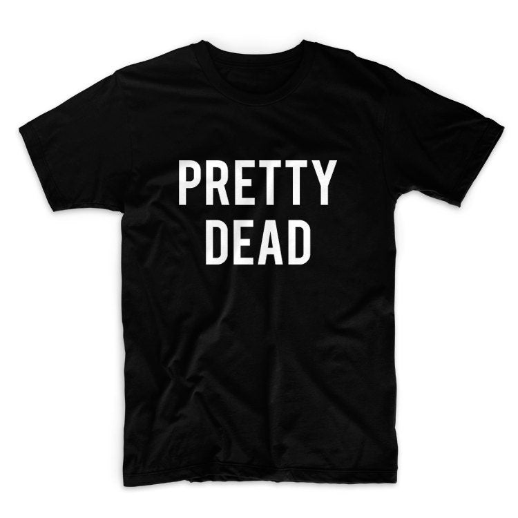 Pretty Dead Unisex Graphic Tshirt, Adult Tshirt, Graphic Tshirt For Men & Women, Womens Graphic Tees