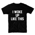 I Woke Up Like This Unisex Graphic Tshirt, Adult Tshirt, Graphic Tshirt For Men & Women, Womens Graphic Tees