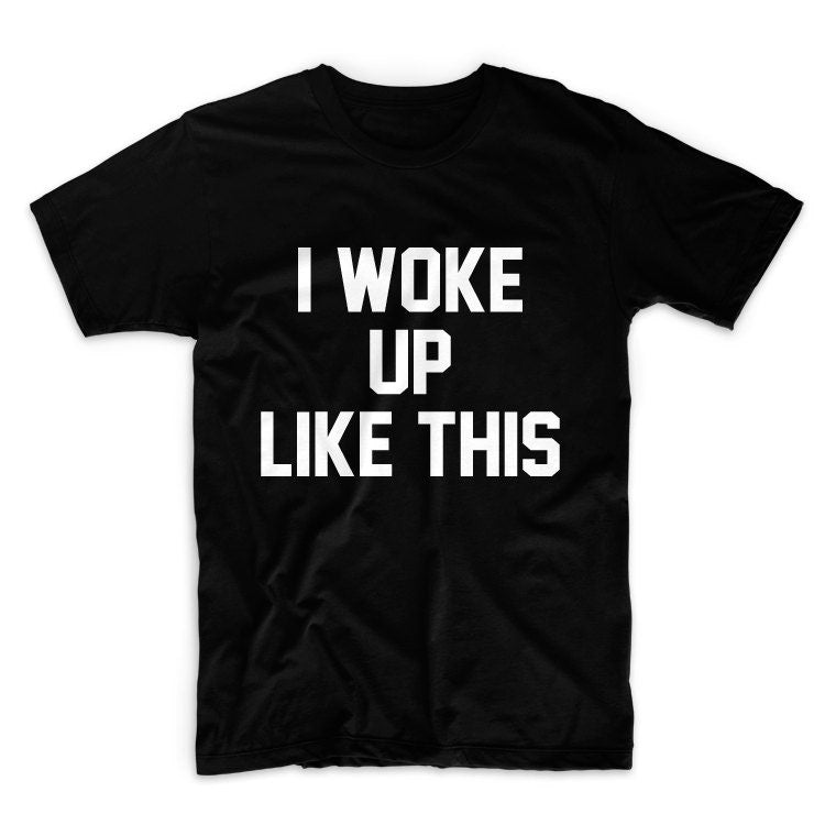 I Woke Up Like This Unisex Graphic Tshirt, Adult Tshirt, Graphic Tshirt For Men & Women, Womens Graphic Tees