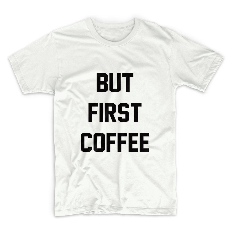 But First Coffee Unisex Graphic Tshirt, Adult Tshirt, Graphic Tshirt For Men & Women
