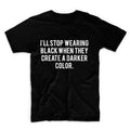I'll Stop Wearing Black Unisex Graphic Tshirt, Adult Tshirt, Graphic Tshirt For Men & Women