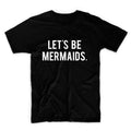 Lets Be Mermaids Unisex Graphic Tshirt, Adult Tshirt, Graphic Tshirt For Men & Women