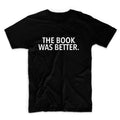 The Book Was Better Unisex Graphic Tshirt, Adult Tshirt, Graphic Tshirt For Men & Women, Womens Graphic Tees