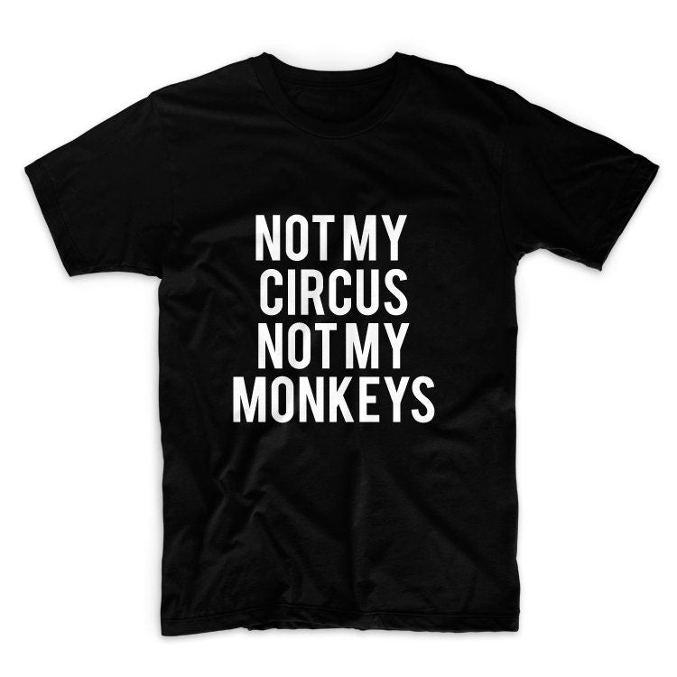 Not My Circus Not My Monkeys Unisex Graphic Tshirt, Adult Tshirt, Graphic Tshirt For Men & Women
