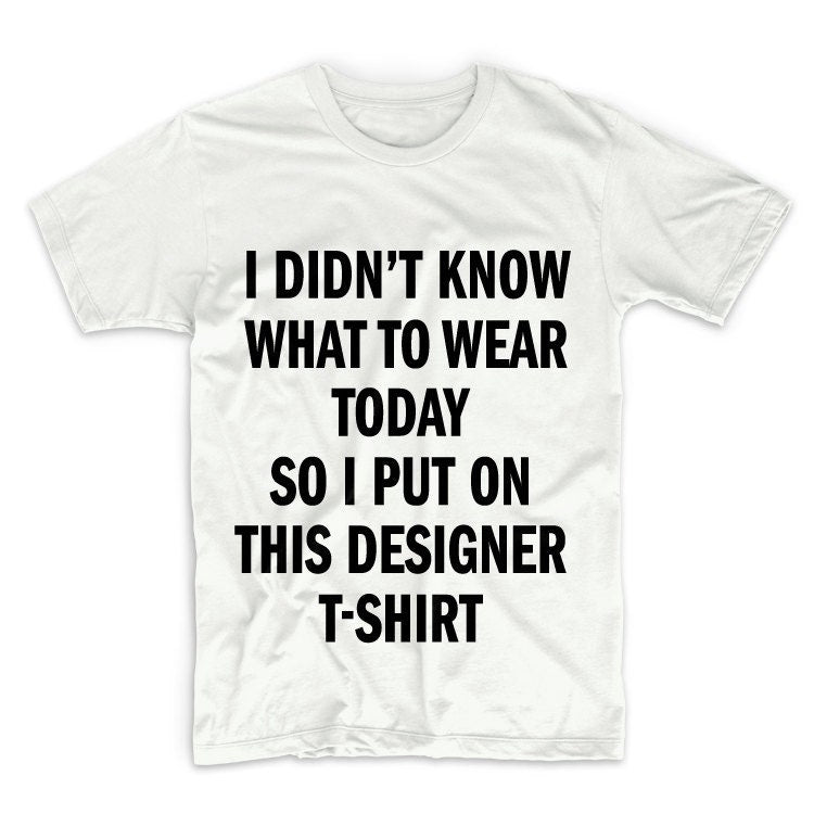 I Didn't Know What To Wear So I Put On This Designer TShirt Unisex Graphic Tshirt, Adult Tshirt, Womens Graphic Tees, For Men & Women